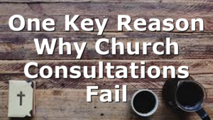 One Key Reason Why Church Consultations Fail