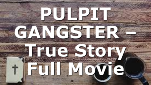 PULPIT GANGSTER – True Story Full Movie