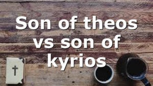 Son of theos vs son of kyrios