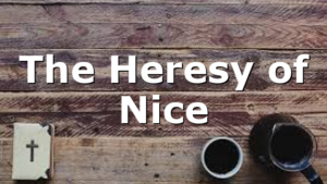 The Heresy of Nice