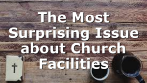The Most Surprising Issue about Church Facilities