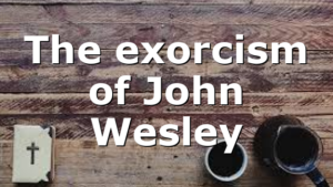 The exorcism of John Wesley