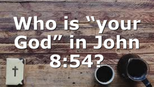 Who is “your God” in John 8:54?