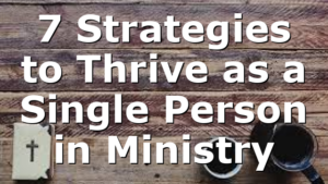 7 Strategies to Thrive as a Single Person in Ministry