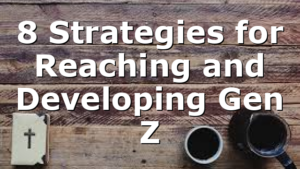 8 Strategies for Reaching and Developing Gen Z