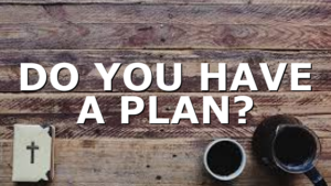 DO YOU HAVE A PLAN?