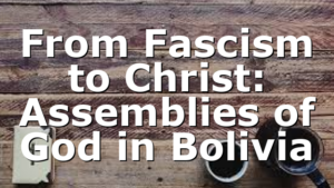 From Fascism to Christ: Assemblies of God in Bolivia
