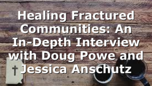 Healing Fractured Communities: An In-Depth Interview with Doug Powe and Jessica Anschutz