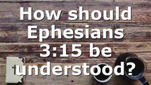 How should Ephesians 3:15 be understood?