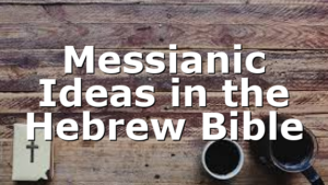 Messianic Ideas in the Hebrew Bible