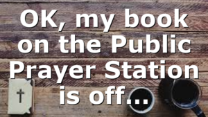 OK, my book on the Public Prayer Station is off…