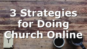 3 Strategies for Doing Church Online