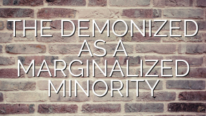 THE DEMONIZED AS A MARGINALIZED MINORITY