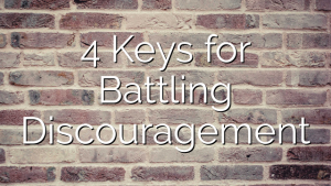 4 Keys for Battling Discouragement