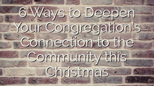 6 Ways to Deepen Your Congregation’s Connection to the Community this Christmas