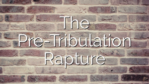 The Pre-Tribulation Rapture