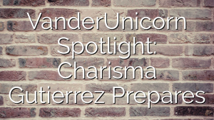 VanderUnicorn Spotlight: Charisma Gutierrez Prepares