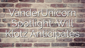 VanderUnicorn Spotlight: Will Klotz Anticipates