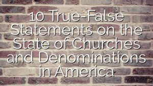 10 True-False Statements on the State of Churches and Denominations in America