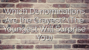 Which Denominations Are the Grayest? (The Youngest Will Surprise You)